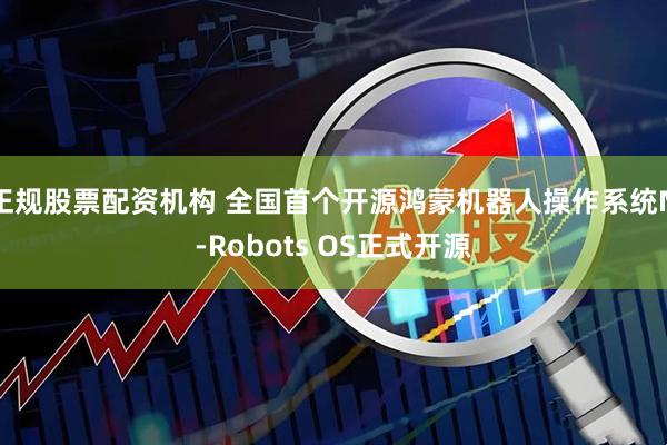 正规股票配资机构 全国首个开源鸿蒙机器人操作系统M-Robots OS正式开源