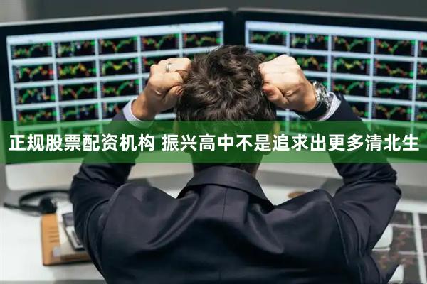 正规股票配资机构 振兴高中不是追求出更多清北生